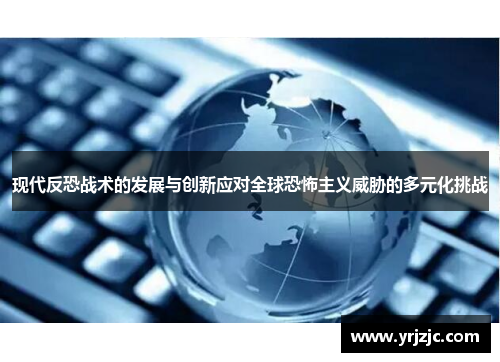 现代反恐战术的发展与创新应对全球恐怖主义威胁的多元化挑战